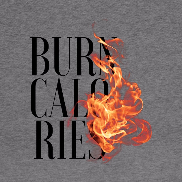 Burn Calories - Gym/Workout Motivational by kellydesigns